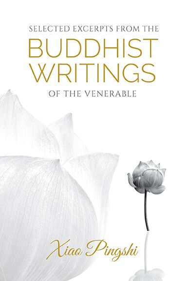 Selected Excerpts From The Buddhist Writings Of Venerable Xiao Pingshi